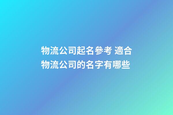 物流公司起名參考 適合物流公司的名字有哪些-第1張-公司起名-玄機派